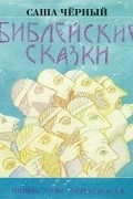 Саша Чёрный - Библейские сказки (сборник)