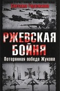 Ржевская бойня. Потерянная победа Жукова