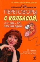 Марианна Трифонова - Переговоры с колбасой, или Мы - то, что едим. Психологическая диета
