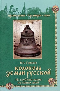 В. А. Горохов - Колокола земли Русской. Из глубины веков до наших дней