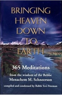 Менахем-Мендл Шнеерсон - Bringing Heaven Down to Earth: 365 Meditations of the Rebbe.