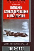 Готфрид Леске - Немецкие бомбардировщики в небе Европы. Дневник офицера люфтваффе. 1940-1941