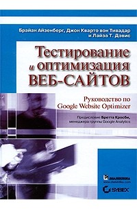 Брайан Айзенберг, Джон Кварто вон Тивадар, Лайза Т. Дэвис - Тестирование и оптимизация веб-сайтов. Руководство по Google Website Optimizer