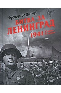 Франсуа де Ланнуа - Битва за Ленинград. 1941. 22 июня-31 декабря