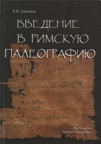 Екатерина Антонец - Введение в римскую палеографию