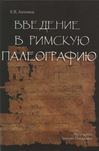 Екатерина Антонец - Введение в римскую палеографию