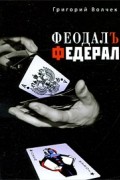 Григорий Волчек - Феодал. Федерал (сборник)