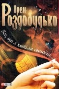 Ірен Роздобудько - Все, що я хотіла сьогодні...