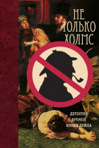  - Не только Холмс. Детектив времен Конан Дойла