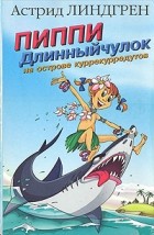 Астрид Линдгрен - Пиппи Длинныйчулок на острове куррекурредутов