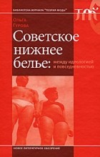 Ольга Гурова - Советское нижнее белье: между идеологией и повседневностью