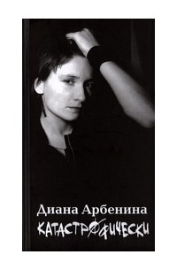 Диана Арбенина - Катастрофически: Стихи и песни