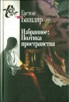Гастон Башляр - Избранное: Поэтика пространства
