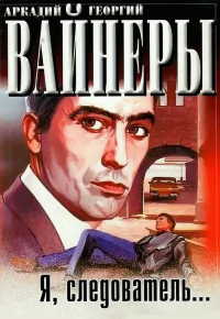Аркадий Вайнер, Георгий Вайнер - Я, следователь... (сборник)