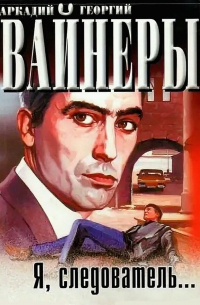 Аркадий Вайнер, Георгий Вайнер - Я, следователь... (сборник)
