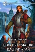 Алекс Орлов - Его сиятельство Каспар Фрай
