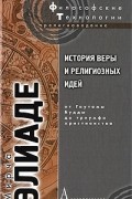 Мирча Элиаде - История веры и религиозных идей. От Гаутамы Будды до триумфа христианства