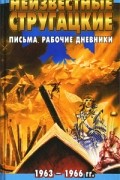 Аркадий и Борис Стругацкие - Неизвестные Стругацкие. Письма. Рабочие дневники. 1963-1966 гг.