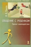 Игорь Павлов - Общение с ребенком. Тренинг взаимодействия