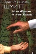Эрик-Эмманюэль Шмитт - Мсье Ибрагим и цветы Корана