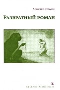 Алистер Кроули - Развратный роман