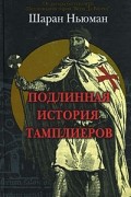 Шаран Ньюман - Подлинная история тамплиеров