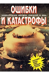 Найджел Бланделл - Ошибки и катастрофы. Энциклопедия мировых сенсаций XX века