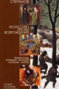 А.В. Степанов - Искусство эпохи Возрождения. Нидерланды, Германия, Франция, Испания, Англия