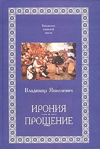 Владимир Янкелевич - Ирония. Прощение (сборник)