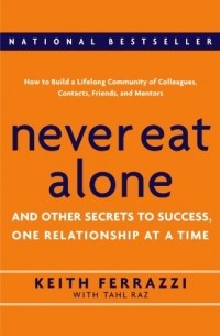  - Never Eat Alone: And Other Secrets to Success, One Relationship at a Time