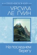 Урсула Ле Гуин - На последнем берегу