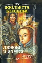 Жюльетта Бенцони - Любовь и замки