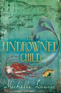 Michelle Lovric - The Undrowned Child