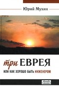 Юрий Мухин - Три еврея, или Как хорошо быть инженером