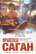 Франсуаза Саган - Здравствуй, грусть. Смутная улыбка. Через месяц, через год (сборник)