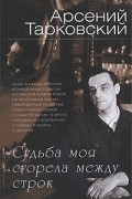 Арсений Тарковский - Судьба моя сгорела между строк