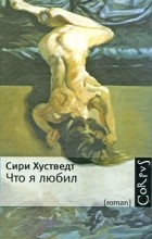 Сири Хустведт - Что я любил