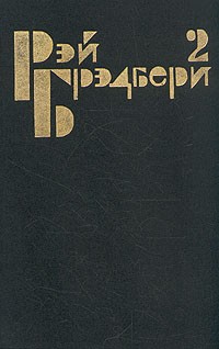 Рэй Брэдбери - Избранные сочинения в трех томах. Том 2. (сборник)