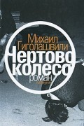 Михаил Гиголашвили - Чертово колесо
