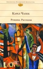 Карел Чапек - Романы. Рассказы