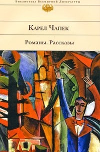 Карел Чапек - Романы. Рассказы