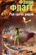Фэнни Флэгг - Рай где-то рядом