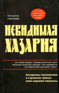 Татьяна Грачева - Невидимая Хазария. Алгоритмы геополитики и стратегии тайных войн мировой закулисы