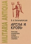 Владимир Горончаровский - Арена и кровь. Римские гладиаторы между жизнью и смертью