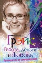 Наталья Грэйс - Работа, деньги и Любовь. Путеводитель по самореализации