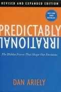 Predictably Irrational: The Hidden Forces That Shape Our Decisions