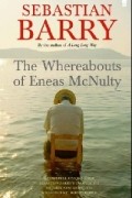 Sebastian Barry - The Whereabouts of Eneas McNulty