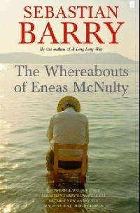 Sebastian Barry - The Whereabouts of Eneas McNulty