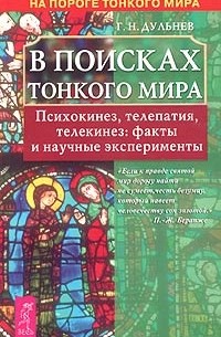 Геннадий Дульнев - В поисках Тонкого мира. Психокинез, телепатия, телекинез: факты и научные эксперименты