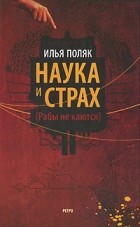 Илья Поляк - Наука и страх (Рабы не каются)